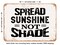 DECORATIVE METAL SIGN - Spread Sunshine Not Shade - 3 - Vintage Rusty Look